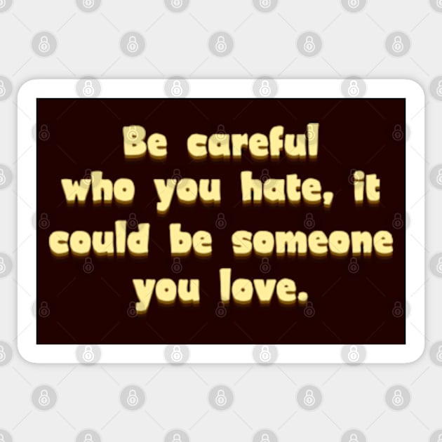 Be careful who you hate Sticker by SnarkCentral